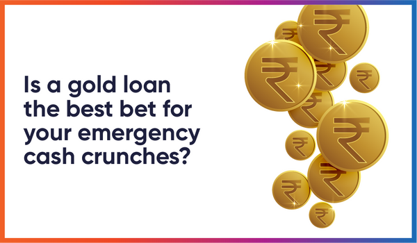 Is Gold Loan the Best Bet for Your Emergency Cash Crunches?